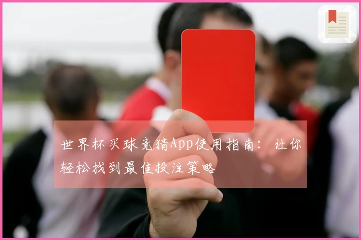世界杯买球竞猜App使用指南：让你轻松找到最佳投注策略