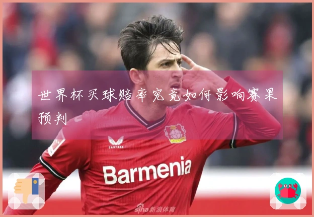 世界杯买球赔率究竟如何影响赛果预判